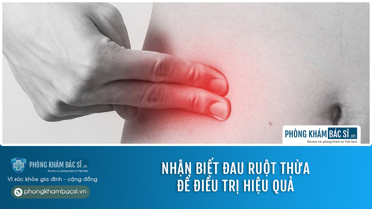 Nhận biết đau ruột thừa và tìm cách chữa trị hiệu quả Phòng khám bác sĩ