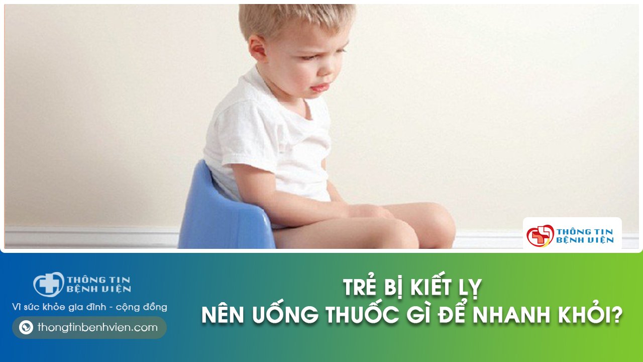 trẻ bị kiết lỵ uống thuốc gì