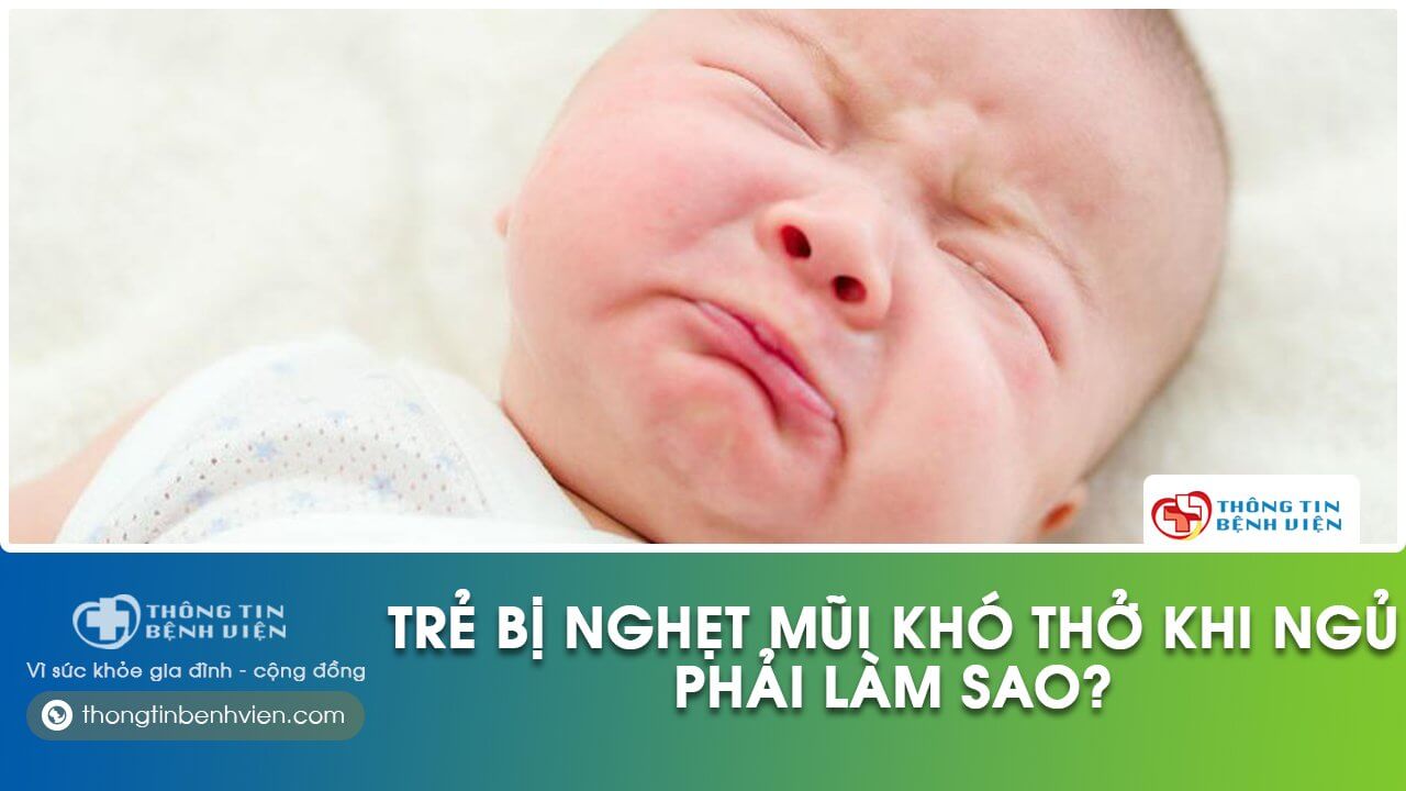 trẻ bị nghẹt mũi khi ngủ