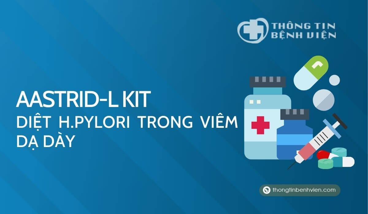 AASTRID-L KIT : Diệt H.pylori trong viêm dạ dày