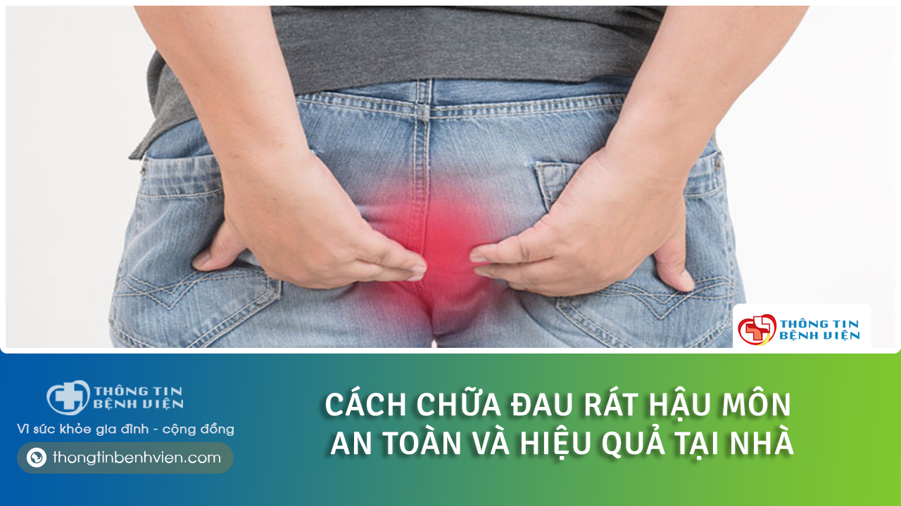 Cách chữa đau rát hậu môn tại nhà an toàn và hiệu quả