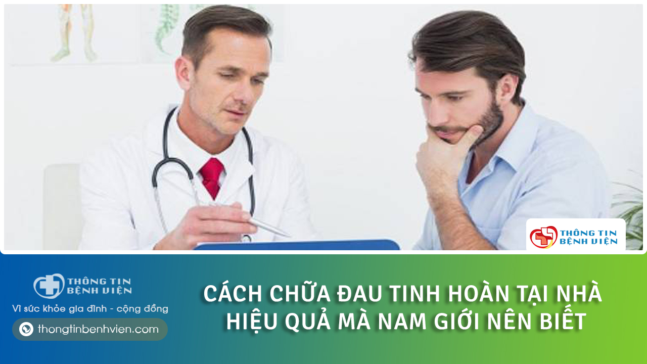Cách chữa đau tinh hoàn tại nhà hiệu quả nhất mà nam giới nên biết