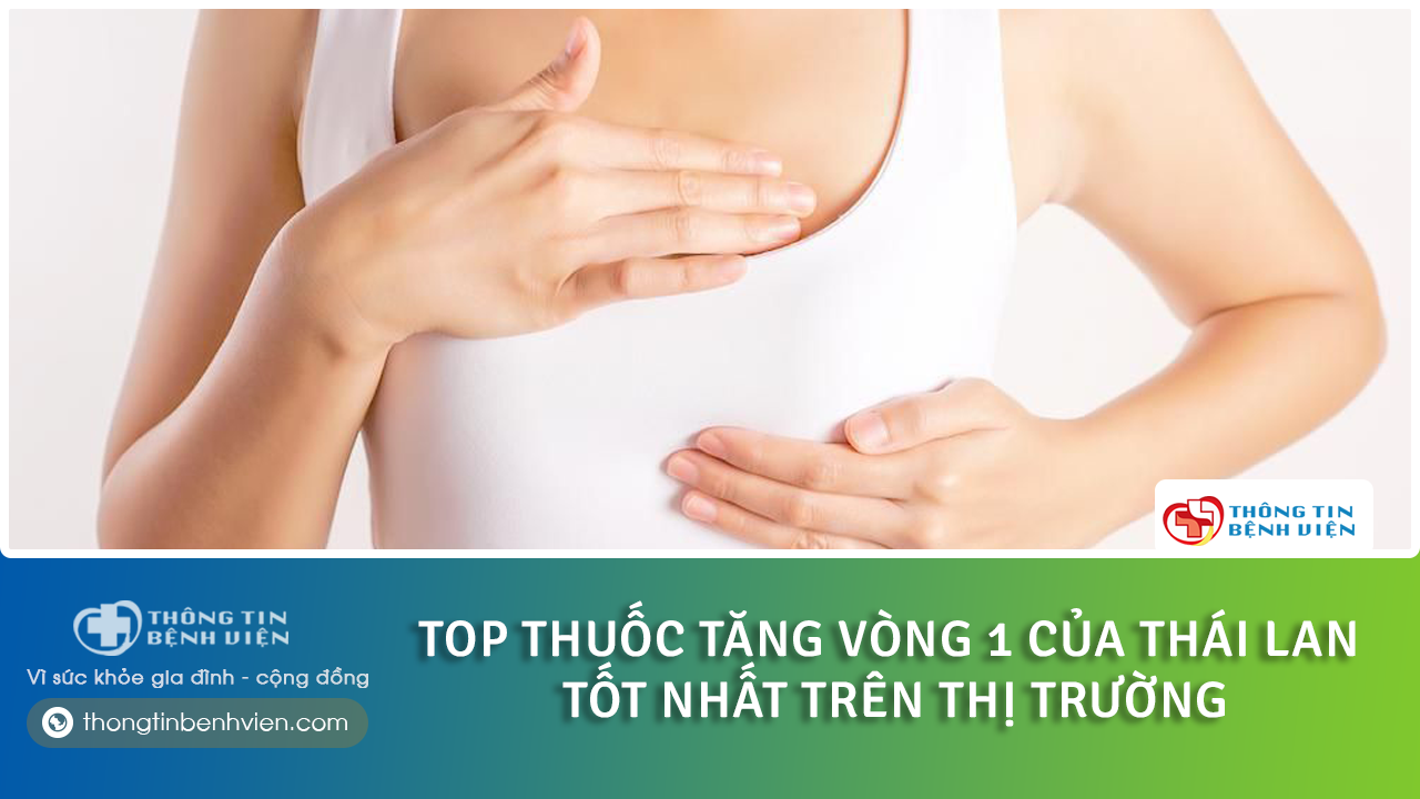Thuốc tăng vòng 1 Thái Lan có tốt không?