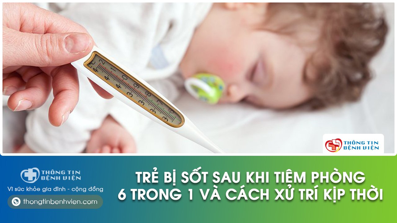 trẻ bị sốt sau khi tiêm phòng 6 trong 1
