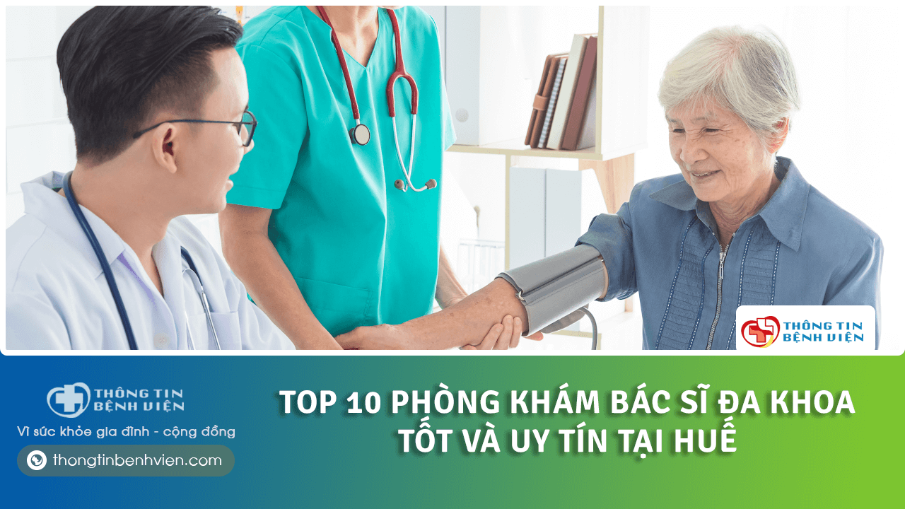 Top 10 phòng khám bác sĩ đa khoa tốt và uy tín tại Huế
