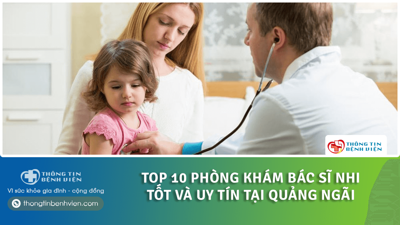 Top 10 Phòng khám Bác sĩ nhi tốt và uy tín tại Quảng Ngãi