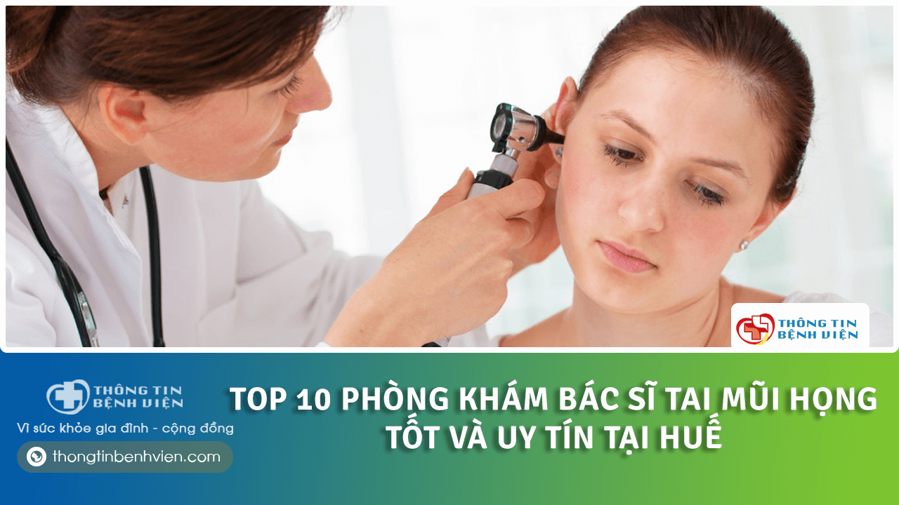 Top 10 Phòng khám Bác sĩ Tai mũi họng tốt và uy tín tại Huế