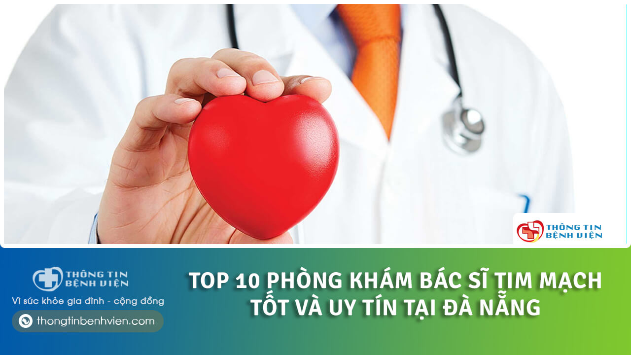 Top 10 phòng khám bác sĩ tim mạch tốt và uy tín tại Đà Nẵng
