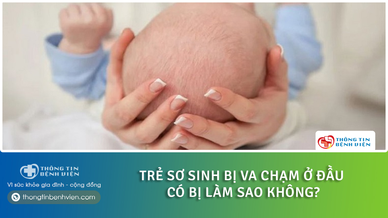 Trẻ sơ sinh bị va chạm ở đầu có bị sao không?