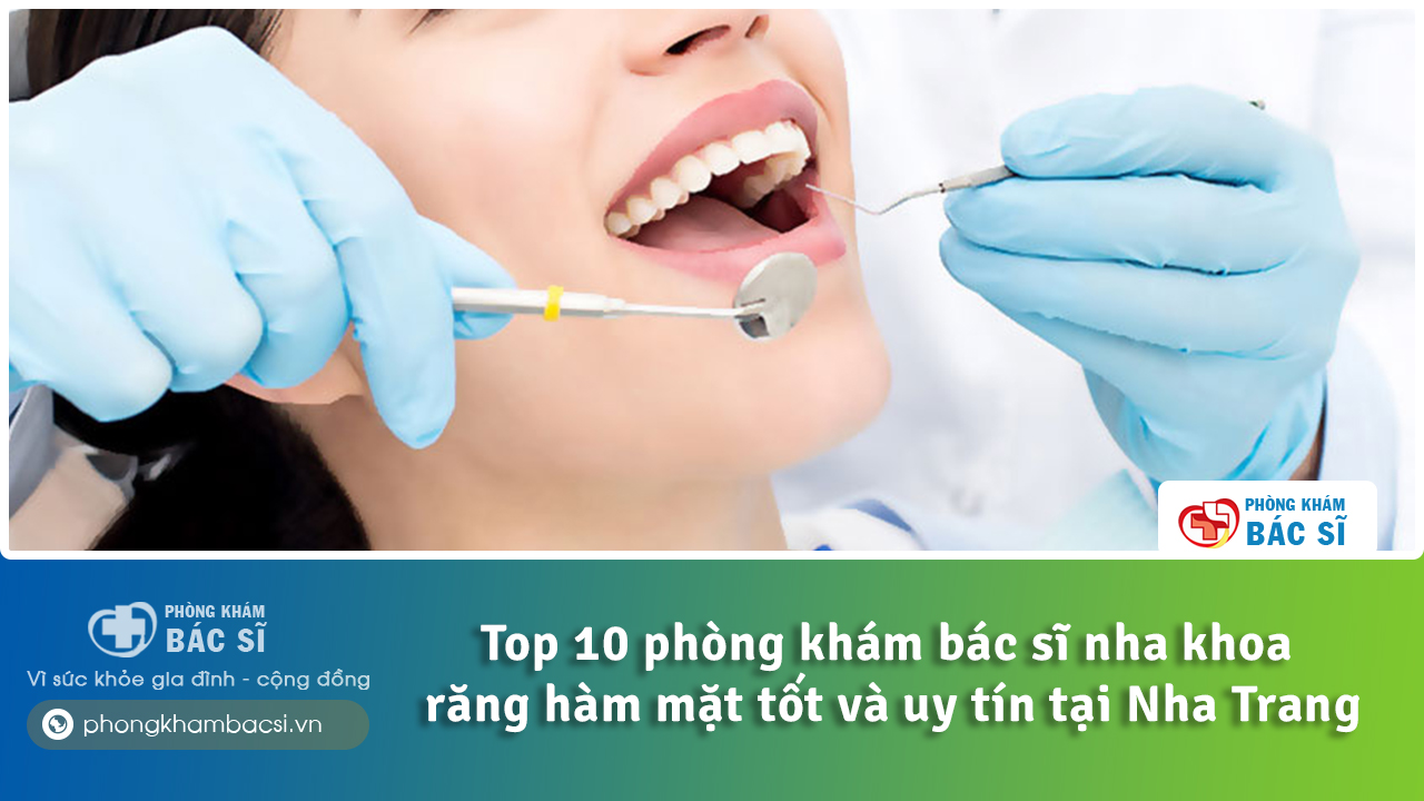 Top 10 phòng khám bác sĩ nha khoa răng hàm mặt tốt và uy tín tại Nha Trang