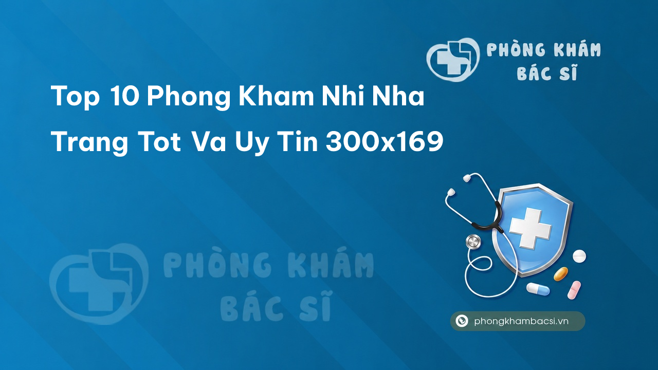 Top 10 phòng khám bác sĩ nhi tốt và uy tín tại Nha Trang