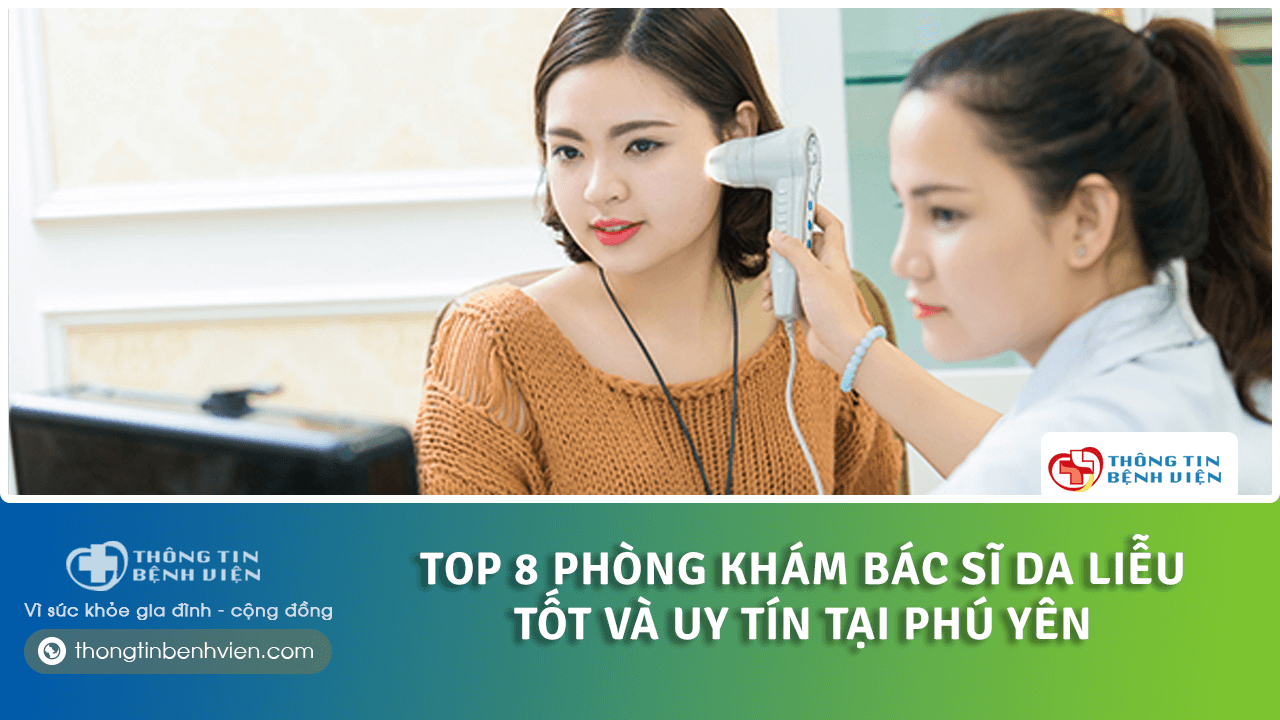 Top 8 phòng khám bác sĩ da liễu tốt và uy tín tại Phú Yên