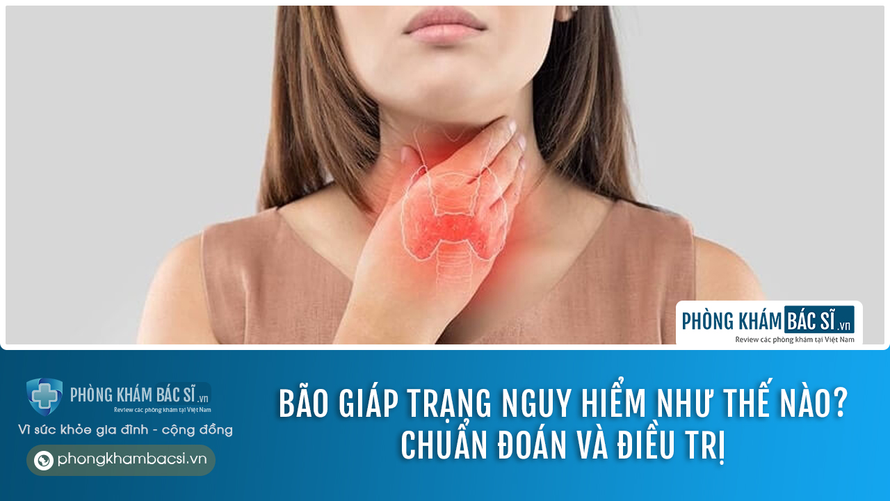 Bão giáp trạng nguy hiểm như thế nào? Nguyên nhân, Chuẩn đoán & Cách điều trị
