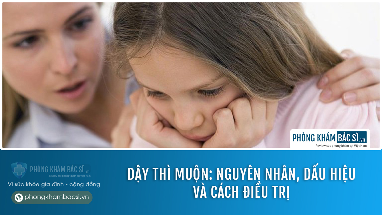 Dậy thì muộn: Nguyên nhân, dấu hiệu và cách điều trị