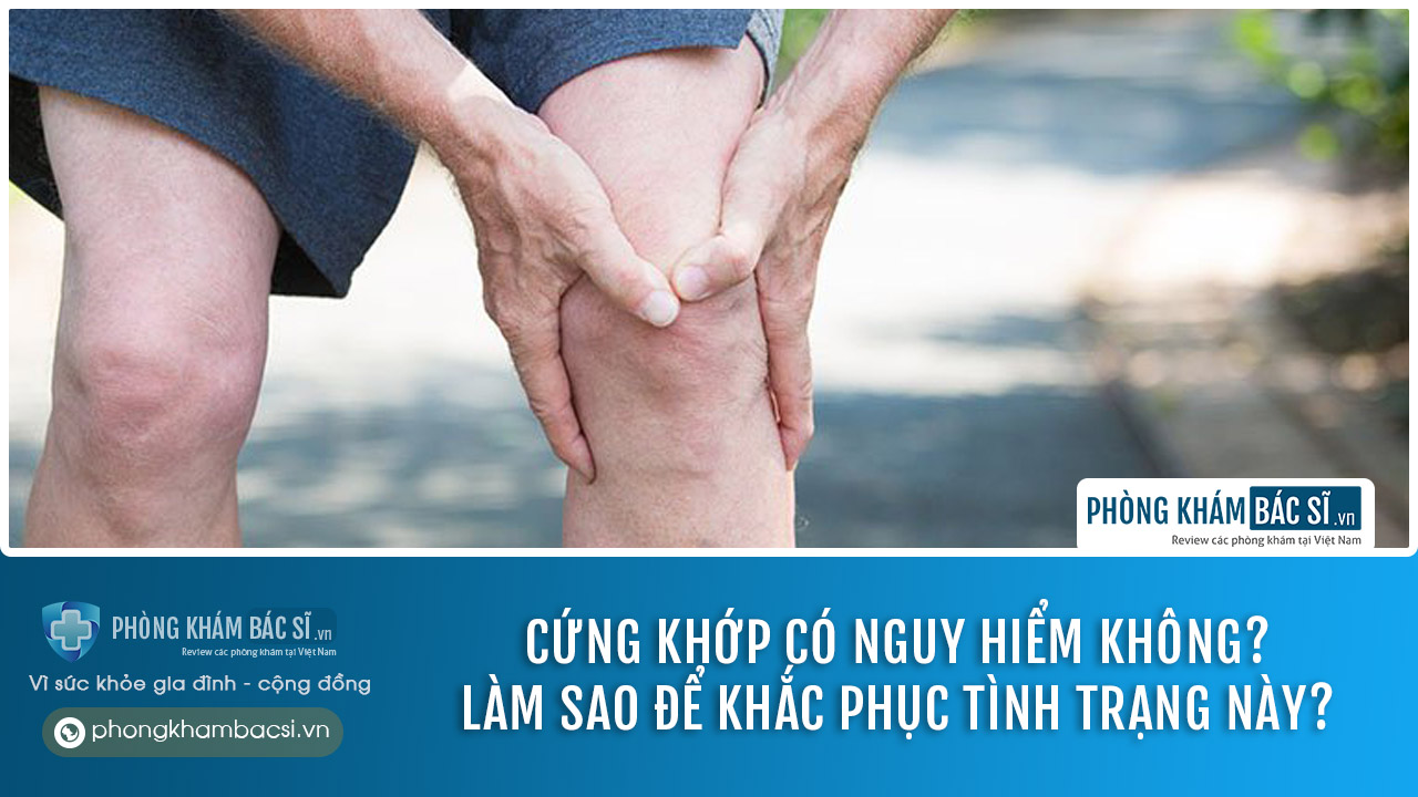 Cứng khớp: Nguyên nhân, Triệu chứng và Phương pháp chữa trị hiệu quả