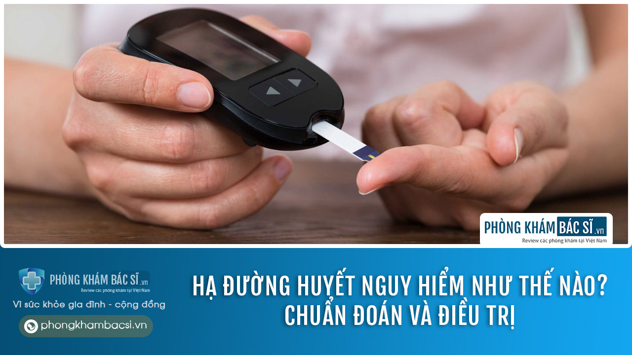 Hạ đường huyết nguy hiểm như thế nào? Chuẩn đoán và chữa trị