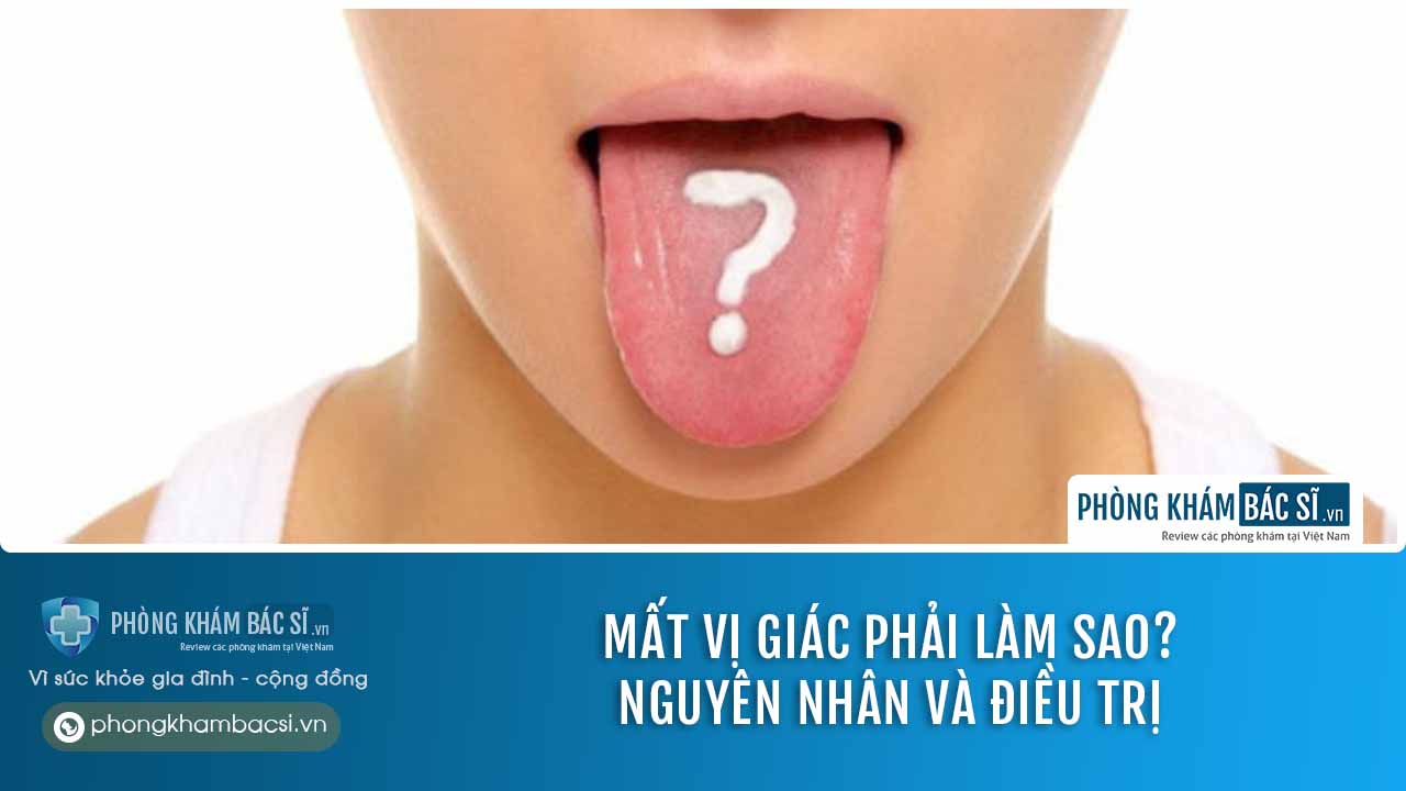 Mất vị giác phải làm sao? Nguyên nhân và cách chữa trị