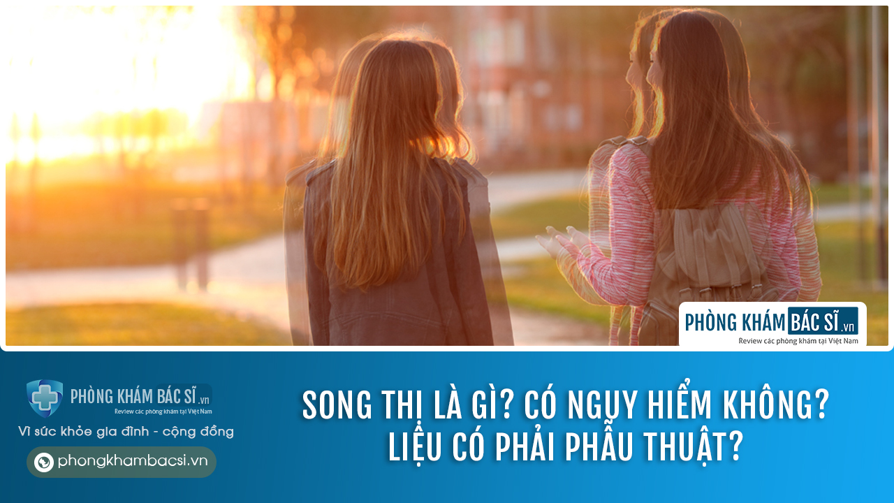 Song thị là gì? Nguyên nhân, chuẩn đoán và chữa trị