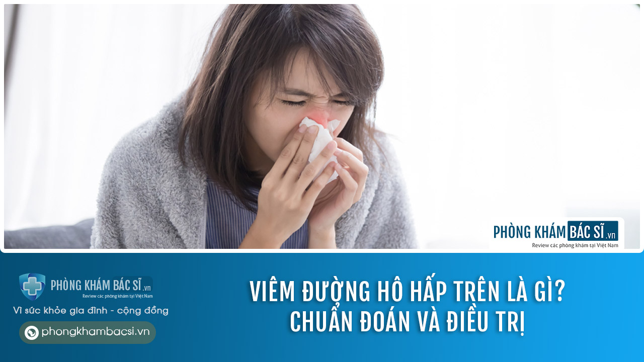 Viêm đường hô hấp trên: Nguyên nhân, Chuẩn đoán và Chữa trị