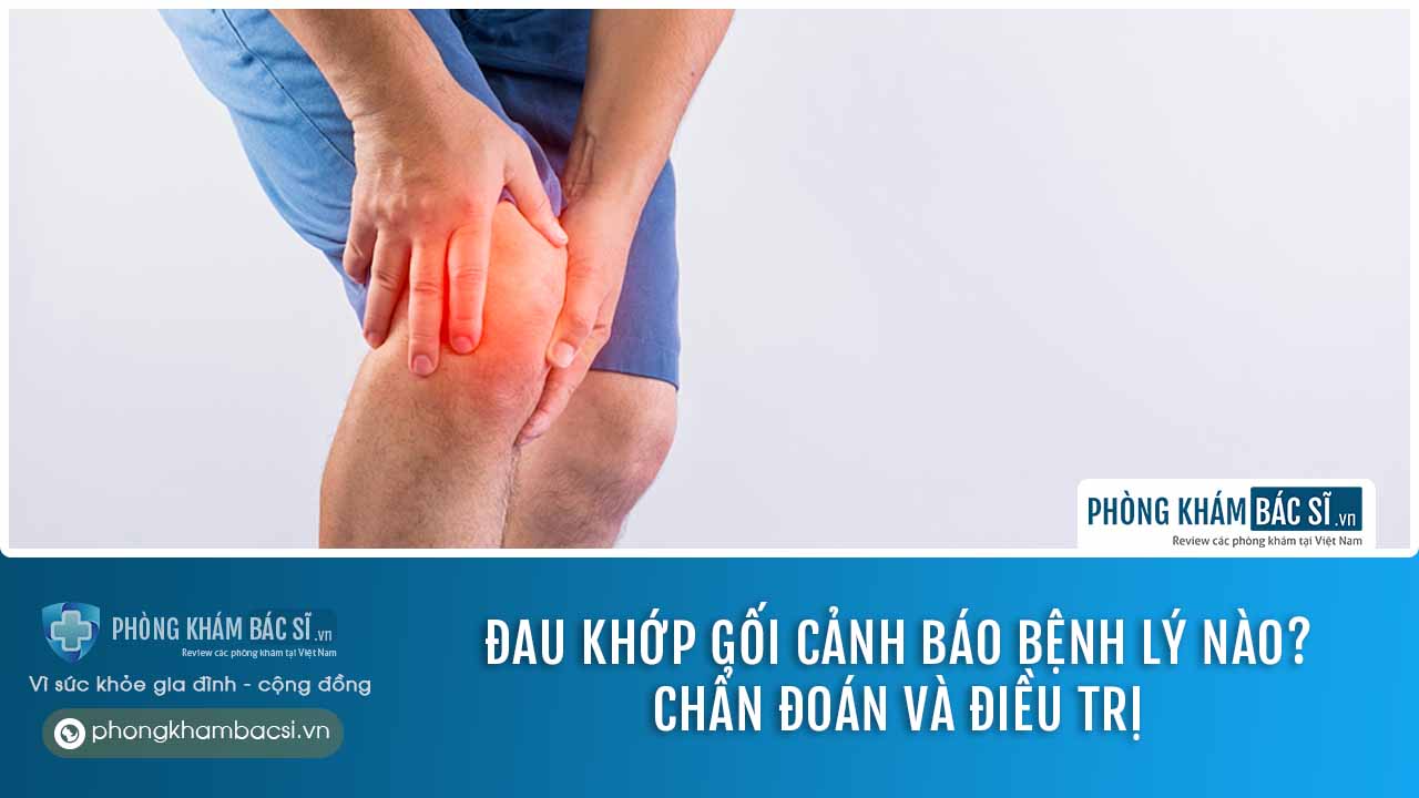 Đau khớp gối cảnh báo bệnh lý nguy hiểm nào? Chẩn đoán và chữa trị