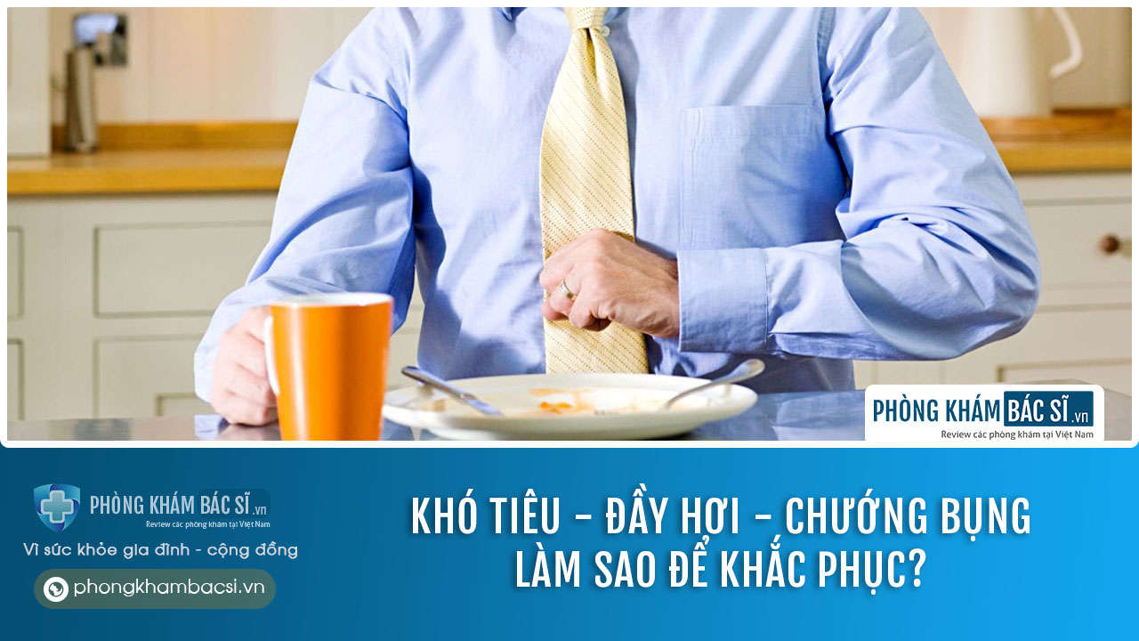 Chứng đầy bụng khó tiêu: Nguyên nhân, Triệu chứng và Phương pháp chữa trị