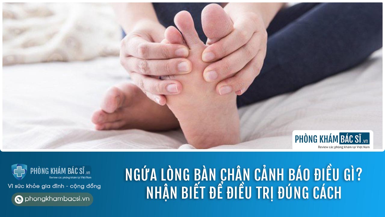 Ngứa lòng bàn chân cảnh báo điều gì? Nhận biết để chữa trị đúng