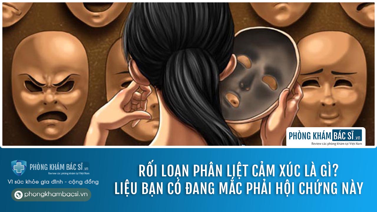 Rối loạn phân liệt cảm xúc: Nguyên nhân, triệu chứng và cách chữa trị hiệu quả