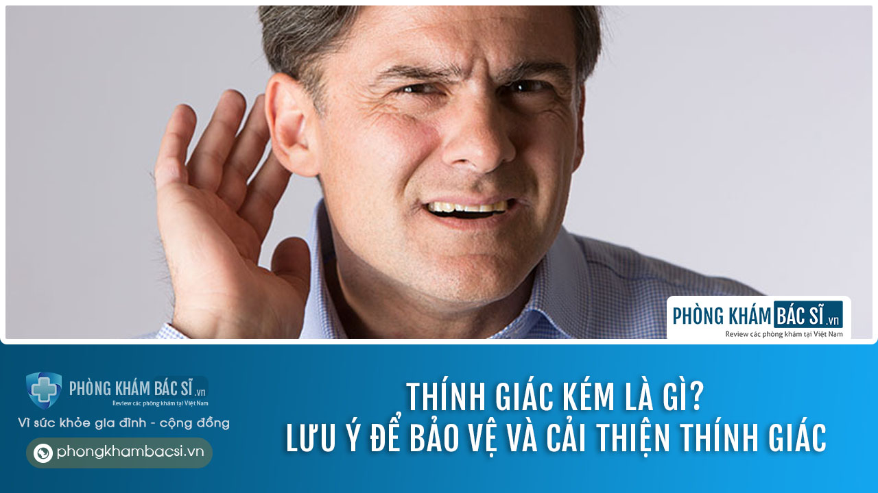 Thính giác kém: Nguyên nhân, Triệu chứng & Phương pháp chữa trị