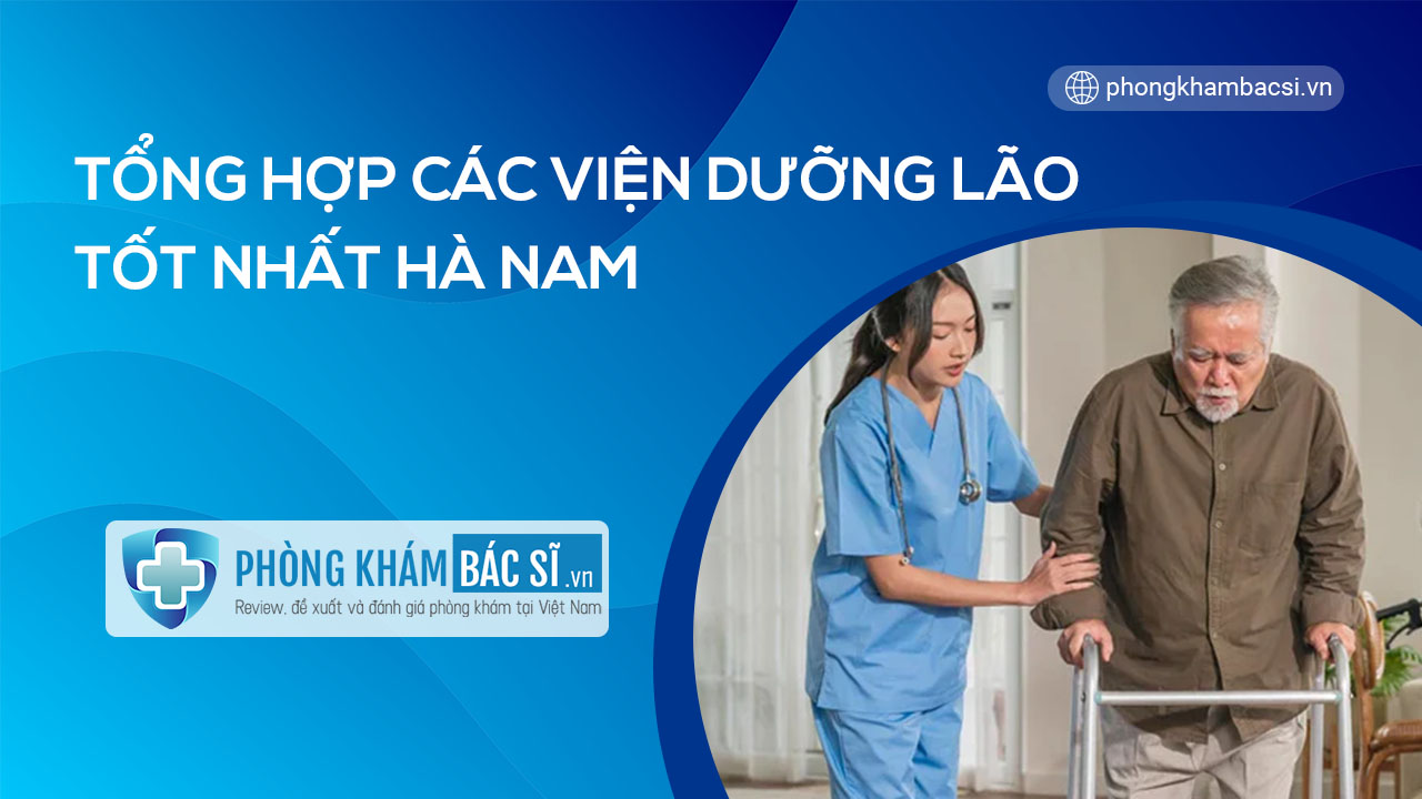 Tổng hợp các viện dưỡng lão tỉnh Hà Nam uy tín, an tâm