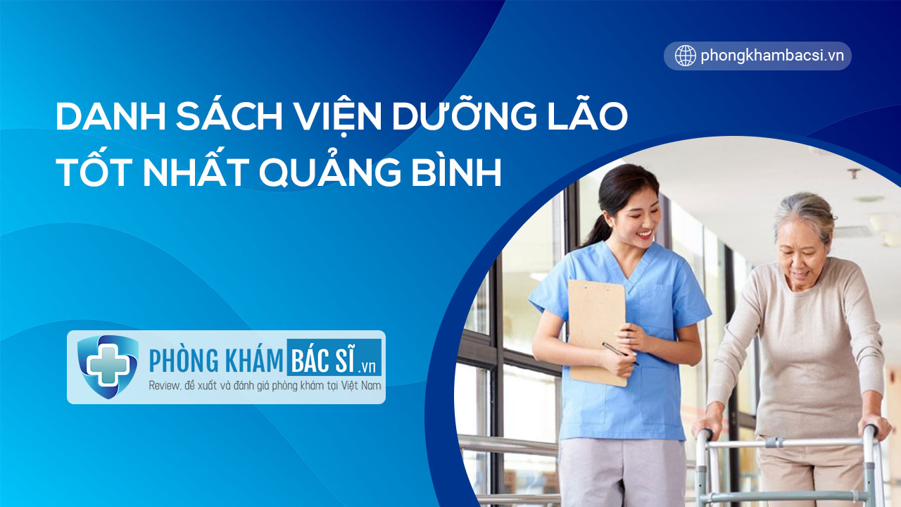 Danh sách các viện dưỡng lão uy tín, tận tâm ở tỉnh Quảng Bình