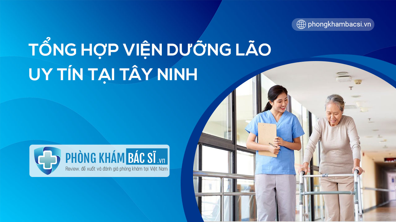Danh sách TOP 5 Viện dưỡng dưỡng lão chăm sóc người già tại Tây Ninh uy tín, an tâm