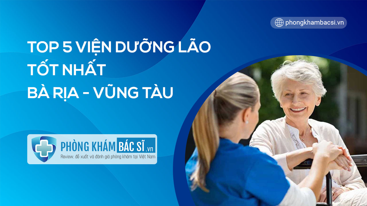 Top 5 viện dưỡng lão uy tín và nổi tiếng nhất tỉnh Bà Rịa - Vũng Tàu