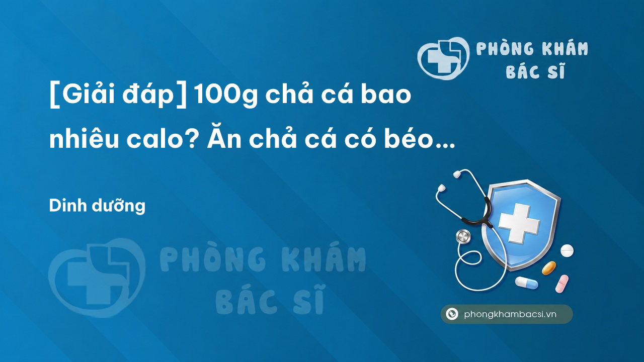 [Giải đáp] 100g chả cá bao nhiêu calo? Ăn chả cá có béo không?