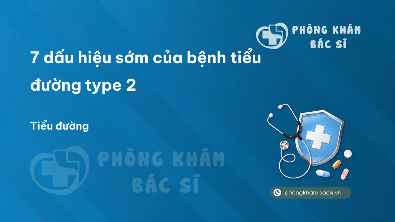 7 dấu hiệu sớm của bệnh tiểu đường type 2 - Phòng Khám Bác Sĩ
