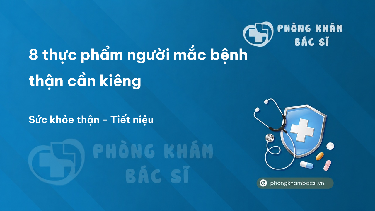 8 thực phẩm người mắc bệnh thận cần kiêng