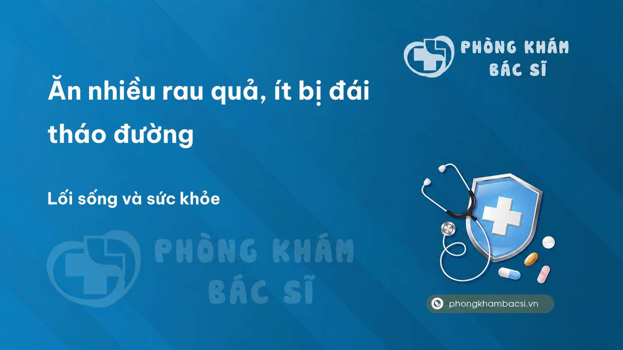 Ăn nhiều rau quả, ít bị đái tháo đường - Phòng Khám Bác Sĩ