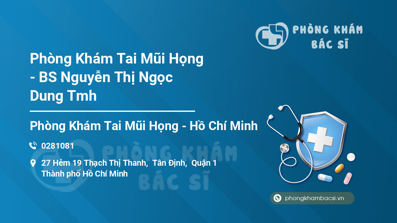 Phòng Khám Tai Mũi Họng - BS Nguyễn Thị Ngọc Dung Tmh