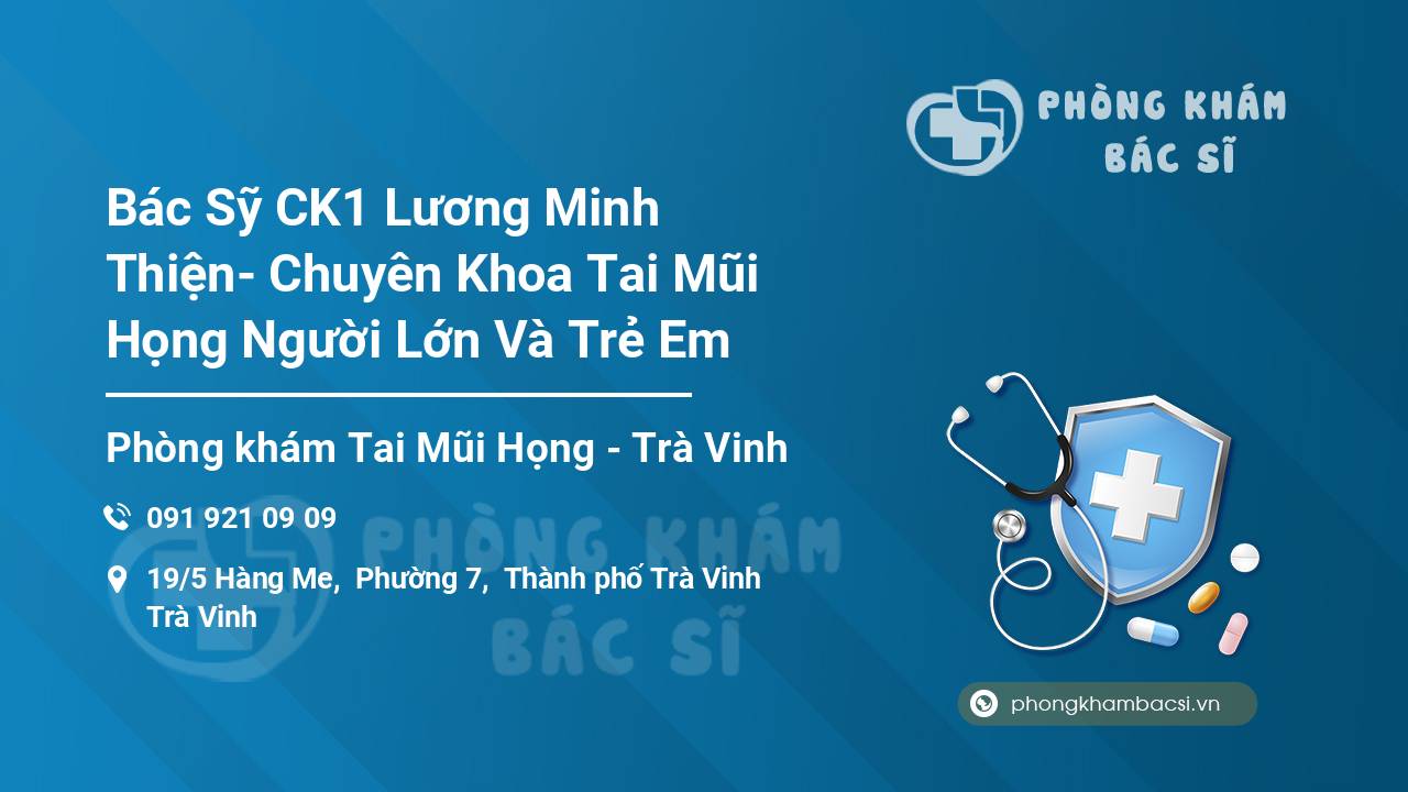 Bác Sỹ CK1 Lương Minh Thiện- Chuyên Khoa Tai Mũi Họng Người Lớn Và Trẻ Em
