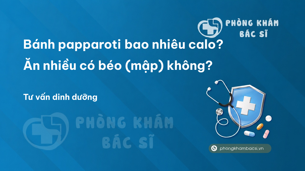 Bánh papparoti bao nhiêu calo? Ăn nhiều có béo (mập) không? - Phòng Khám Bác Sĩ