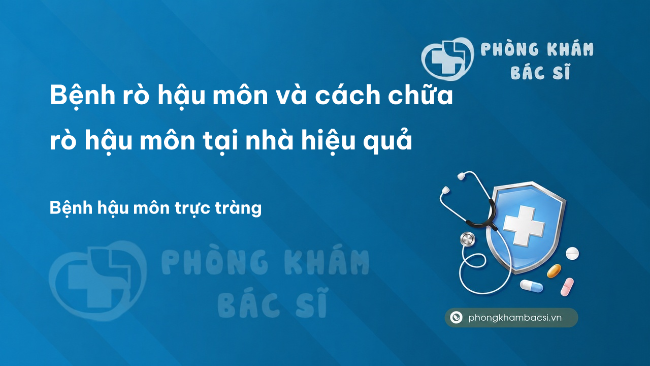Bệnh rò hậu môn và cách chữa rò hậu môn tại nhà hiệu quả