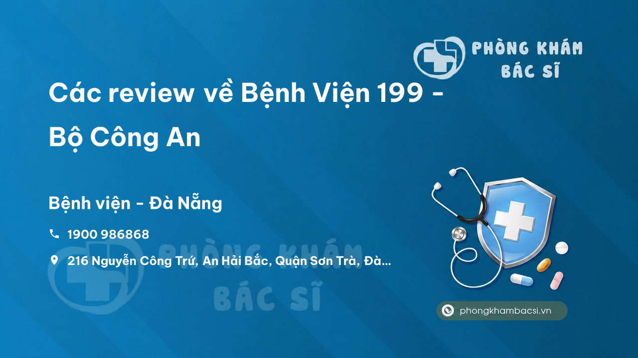 Các review về Bệnh Viện 199 - Bộ Công An, Sơn Trà, Đà Nẵng bạn nên biết