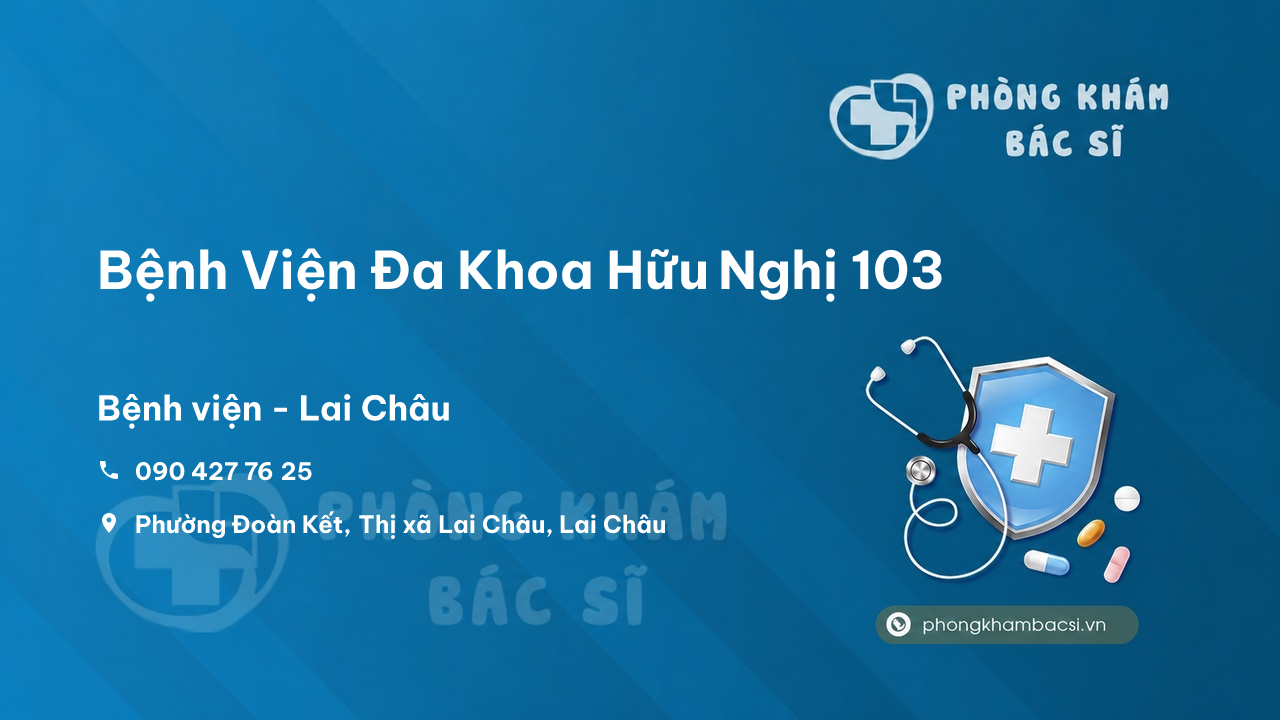 Bệnh Viện Đa Khoa Hữu Nghị 103, Lai Châu có tốt không?