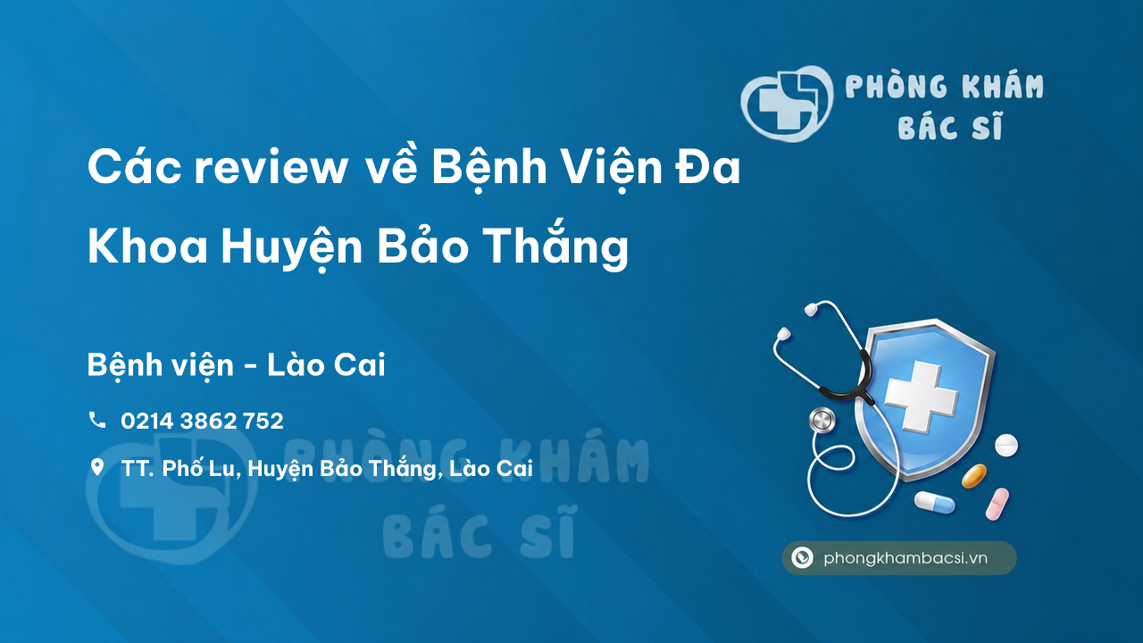 Các review về Bệnh Viện Đa Khoa Huyện Bảo Thắng, Lào Cai bạn nên biết