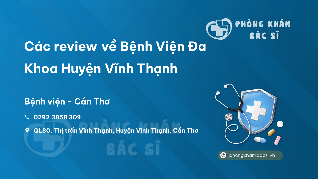 Các review về Bệnh Viện Đa Khoa Huyện Vĩnh Thạnh, Cần Thơ bạn nên biết