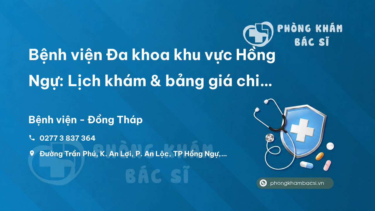 Bệnh viện Đa khoa khu vực Hồng Ngự: Lịch khám & bảng giá chi tiết