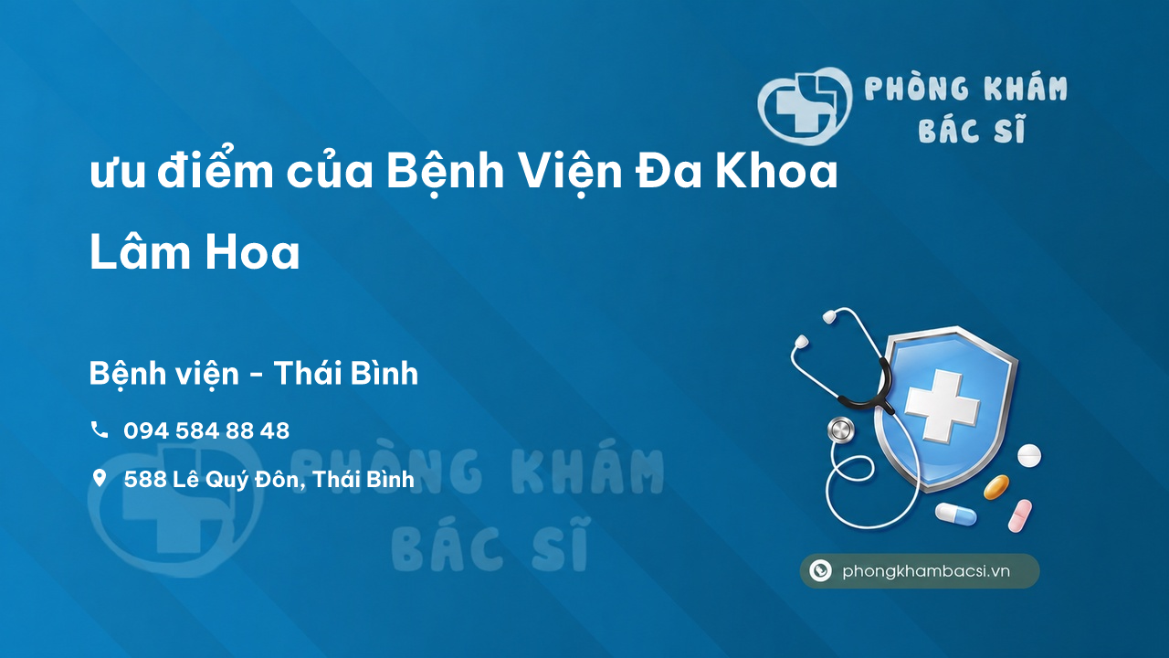 Review ưu điểm của Bệnh Viện Đa Khoa Lâm Hoa, Thái Bình
