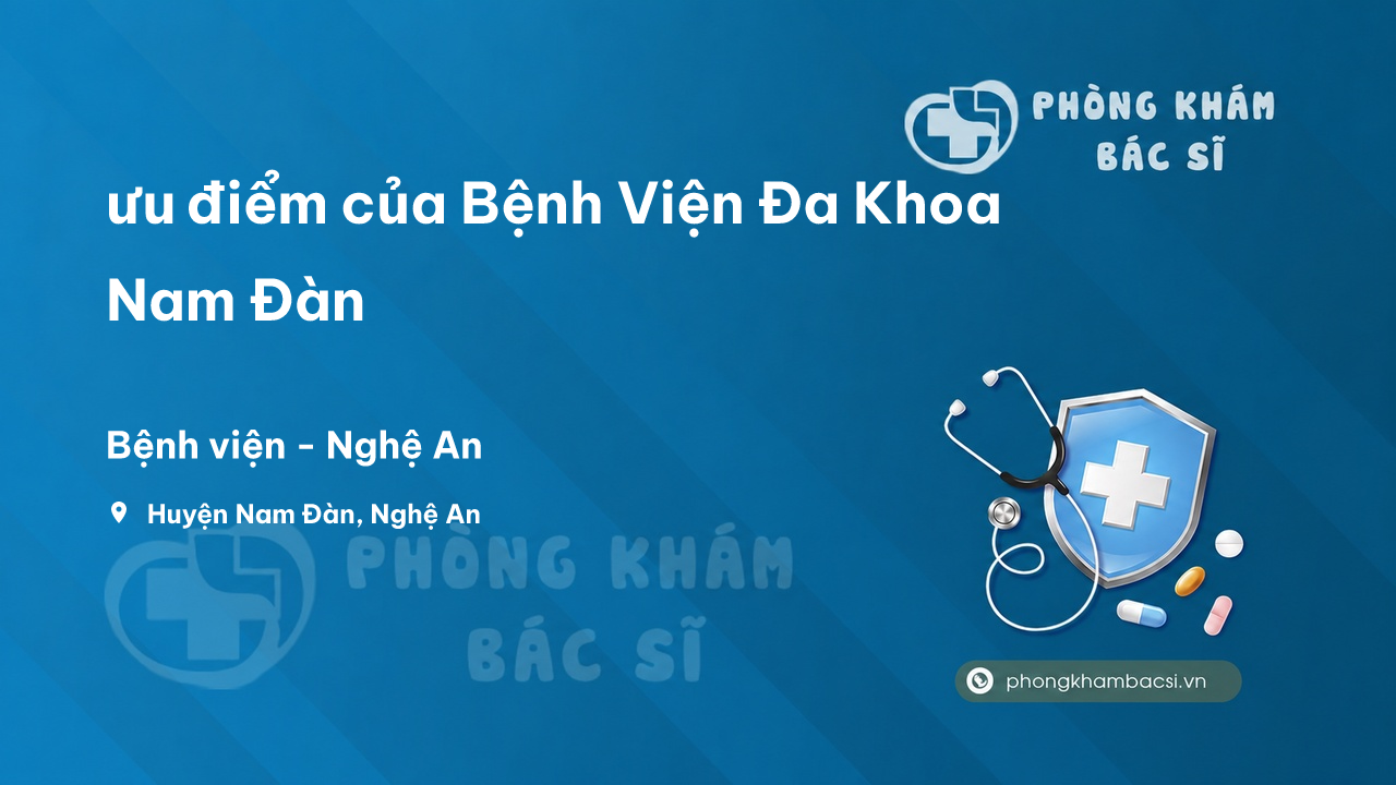 Review ưu điểm của Bệnh Viện Đa Khoa Nam Đàn, Nghệ An