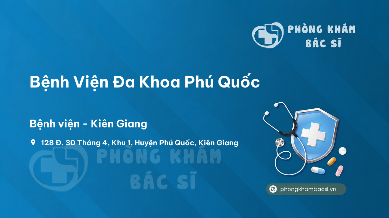 Review Bệnh Viện Đa Khoa Phú Quốc, Kiên Giang - PhongKhamBacSi.vn