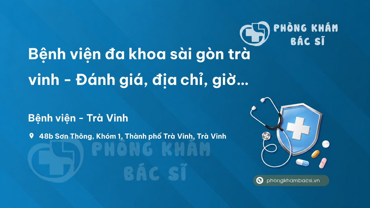 Bệnh viện đa khoa sài gòn trà vinh - Đánh giá, địa chỉ, giờ làm việc