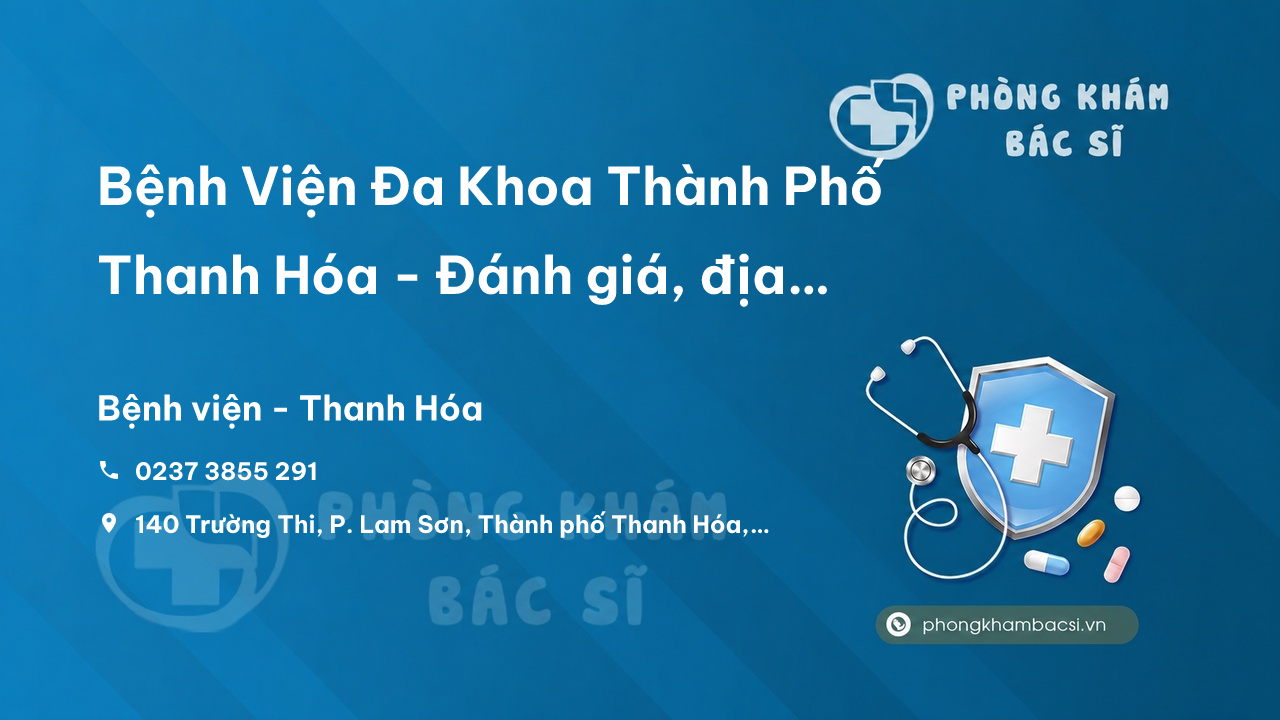 Review Bệnh Viện Đa Khoa Thành Phố Thanh Hóa - Đánh giá, địa chỉ, giờ làm việc